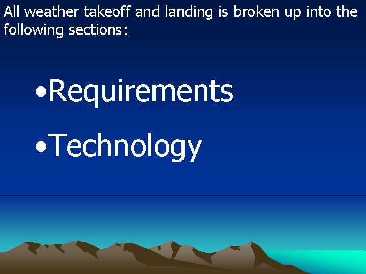 All weather takeoff and landing is broken up into the following sections: • Requirements