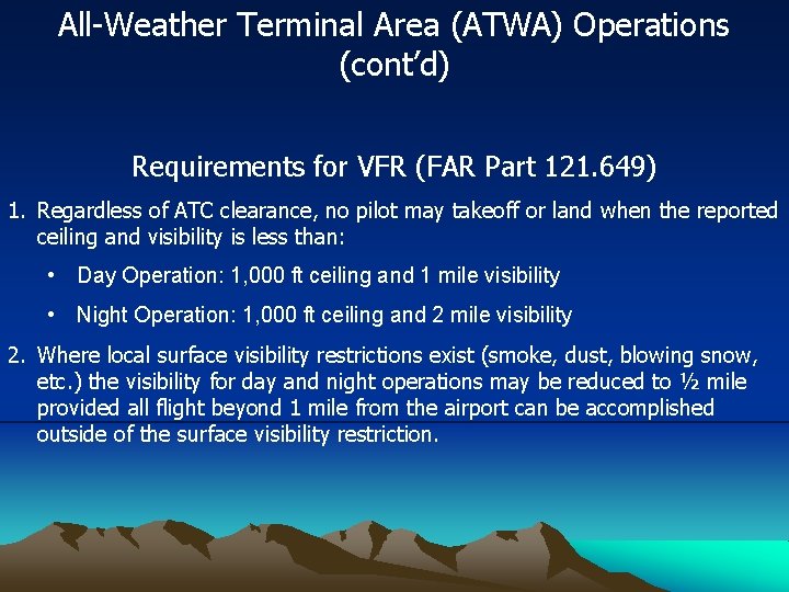 All-Weather Terminal Area (ATWA) Operations (cont’d) Requirements for VFR (FAR Part 121. 649) 1.