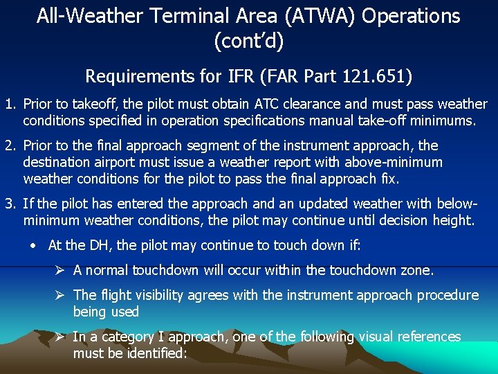 All-Weather Terminal Area (ATWA) Operations (cont’d) Requirements for IFR (FAR Part 121. 651) 1.