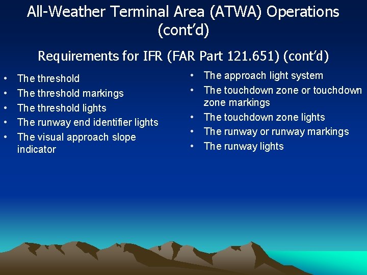 All-Weather Terminal Area (ATWA) Operations (cont’d) Requirements for IFR (FAR Part 121. 651) (cont’d)