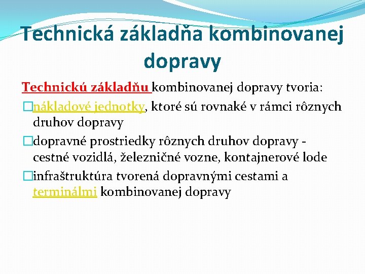 Technická základňa kombinovanej dopravy Technickú základňu kombinovanej dopravy tvoria: �nákladové jednotky, ktoré sú rovnaké