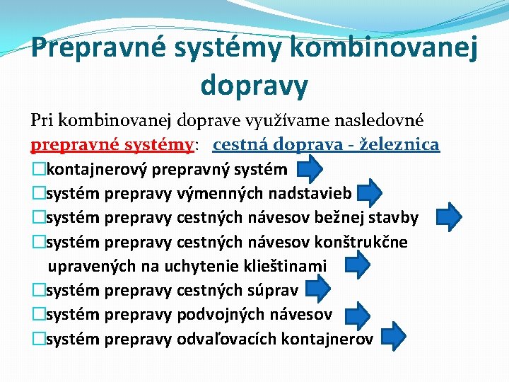 Prepravné systémy kombinovanej dopravy Pri kombinovanej doprave využívame nasledovné prepravné systémy: cestná doprava -