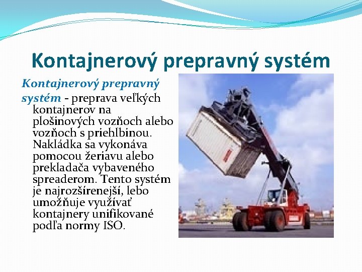 Kontajnerový prepravný systém - preprava veľkých kontajnerov na plošinových vozňoch alebo vozňoch s priehlbinou.