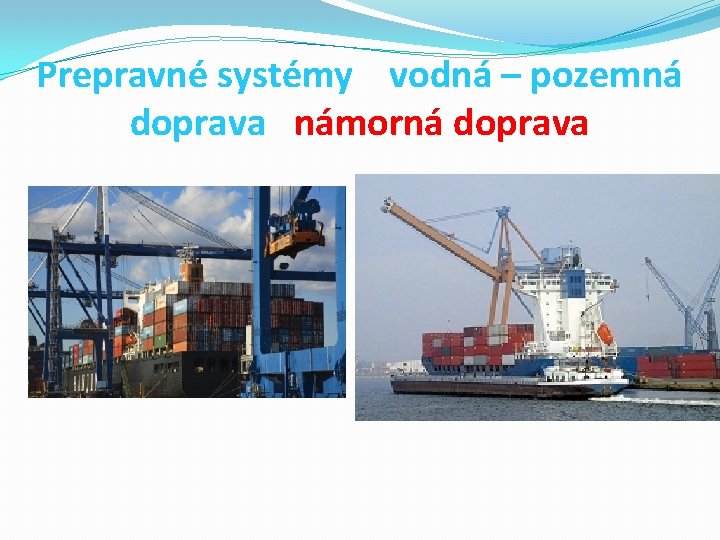 Prepravné systémy vodná – pozemná doprava námorná doprava 