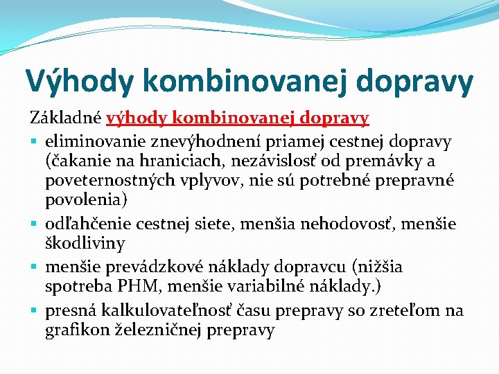 Výhody kombinovanej dopravy Základné výhody kombinovanej dopravy § eliminovanie znevýhodnení priamej cestnej dopravy (čakanie