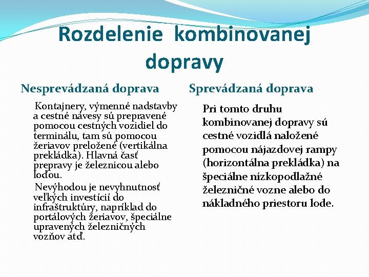 Rozdelenie kombinovanej dopravy Nesprevádzaná doprava Kontajnery, výmenné nadstavby a cestné návesy sú prepravené pomocou