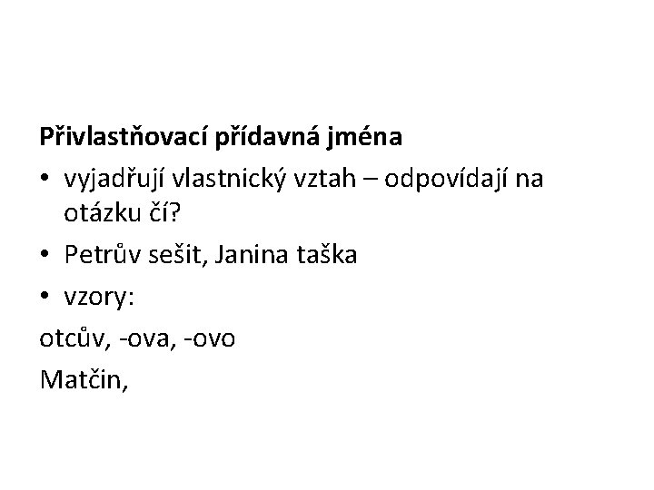 Přivlastňovací přídavná jména • vyjadřují vlastnický vztah – odpovídají na otázku čí? • Petrův