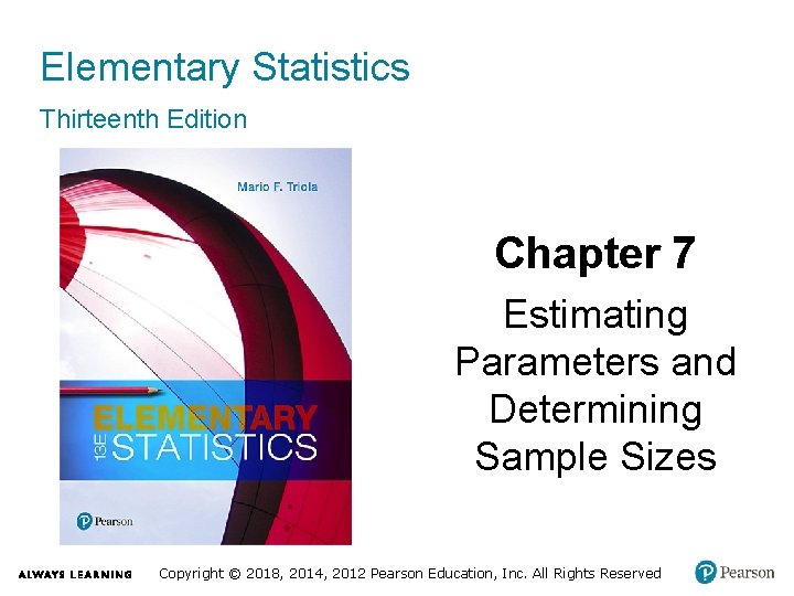 Elementary Statistics Thirteenth Edition Chapter 7 Estimating Parameters and Determining Sample Sizes Copyright ©