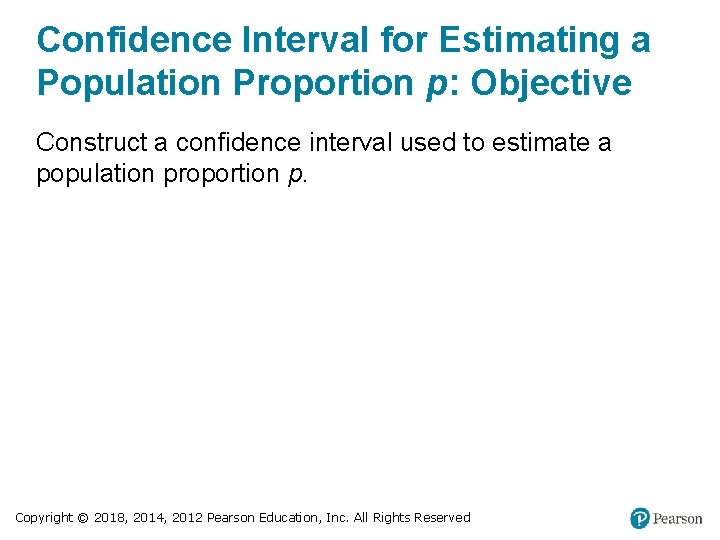 Confidence Interval for Estimating a Population Proportion p: Objective Construct a confidence interval used