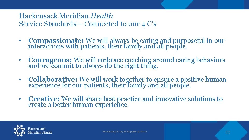 Hackensack Meridian Health Service Standards— Connected to our 4 C’s • Compassionate: We will