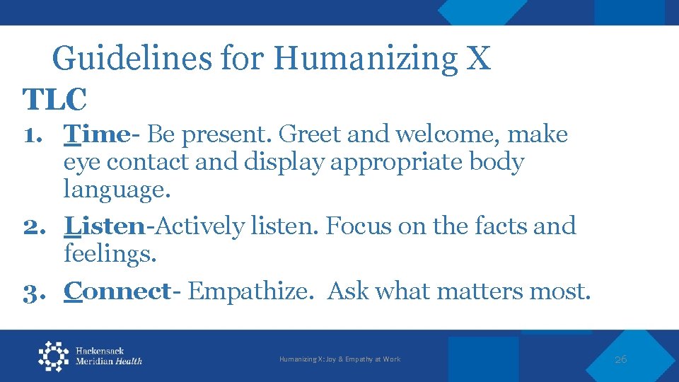 Guidelines for Humanizing X TLC 1. Time- Be present. Greet and welcome, make eye