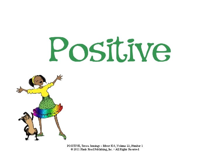 POSITIVE, Teresa Jennings – M USIC K-8, Volume 22, Number 1 © 2011 Plank