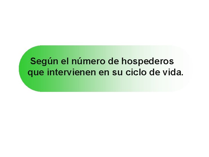 Según el número de hospederos que intervienen en su ciclo de vida. 