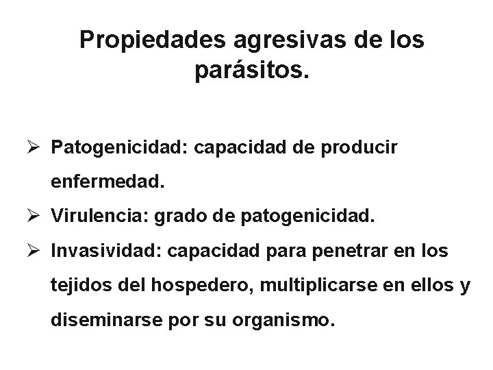 Propiedades agresivas de los parásitos. Ø Patogenicidad: capacidad de producir enfermedad. Ø Virulencia: grado