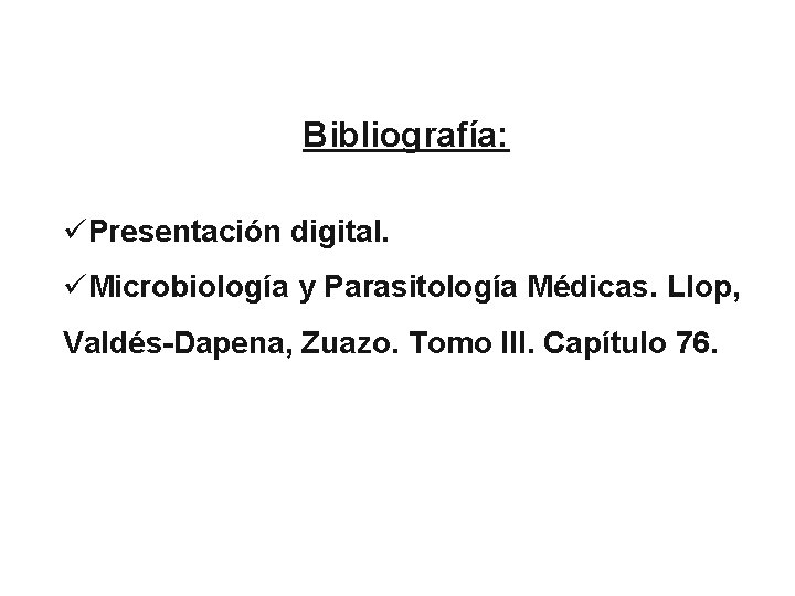 Bibliografía: üPresentación digital. üMicrobiología y Parasitología Médicas. Llop, Valdés-Dapena, Zuazo. Tomo III. Capítulo 76.