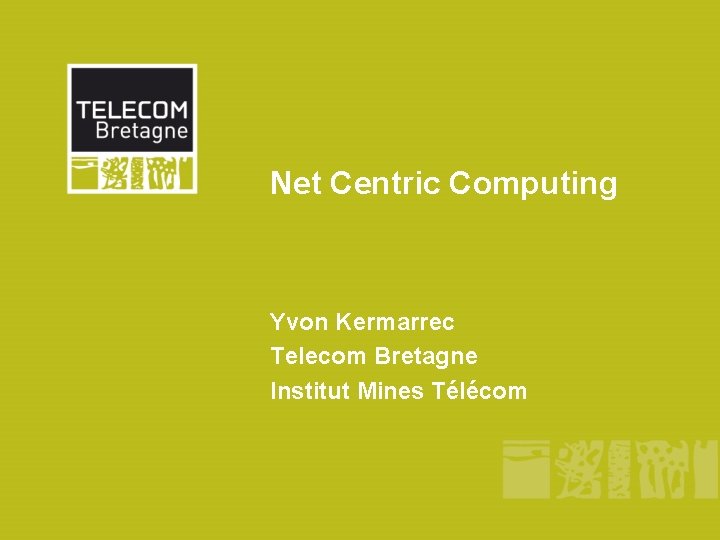 Net Centric Computing Yvon Kermarrec Telecom Bretagne Institut Mines Télécom 