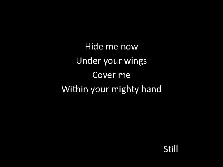 Hide me now Under your wings Cover me Within your mighty hand Still 