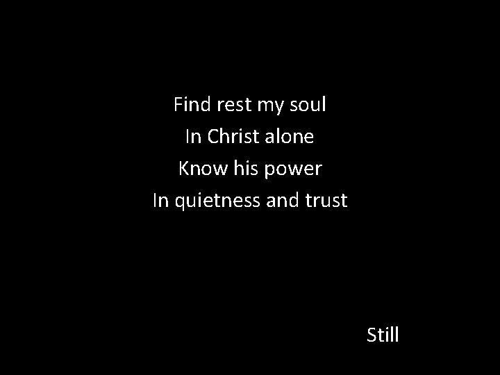 Find rest my soul In Christ alone Know his power In quietness and trust