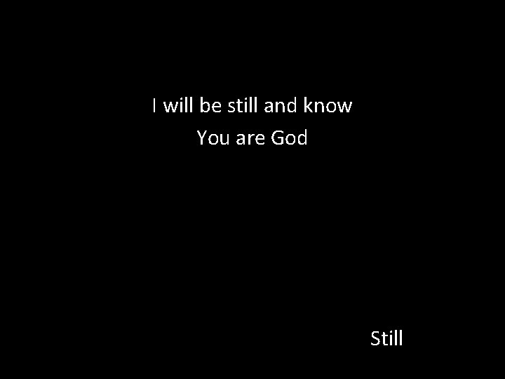 I will be still and know You are God Still 