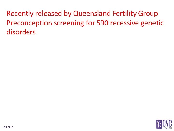 Recently released by Queensland Fertility Group Preconception screening for 590 recessive genetic disorders 13: