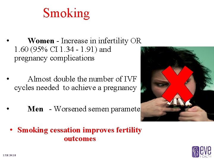 Smoking • Women - Increase in infertility OR 1. 60 (95% CI 1. 34