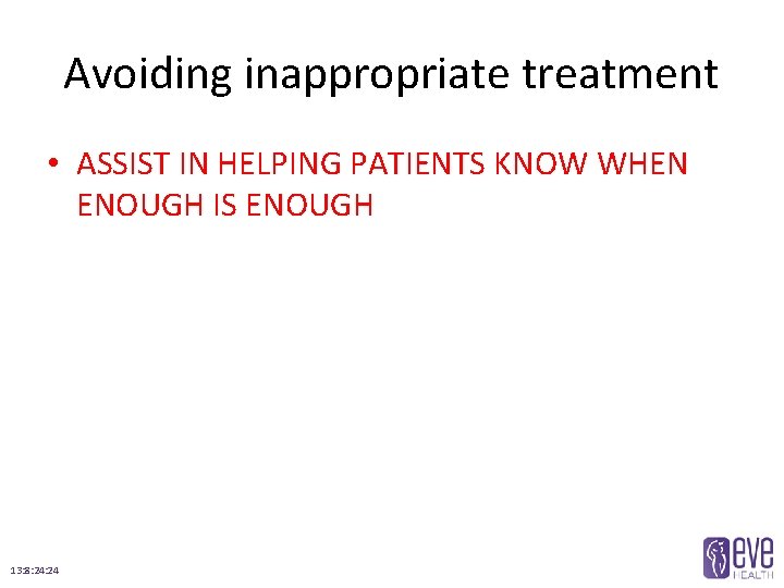 Avoiding inappropriate treatment • ASSIST IN HELPING PATIENTS KNOW WHEN ENOUGH IS ENOUGH 13: