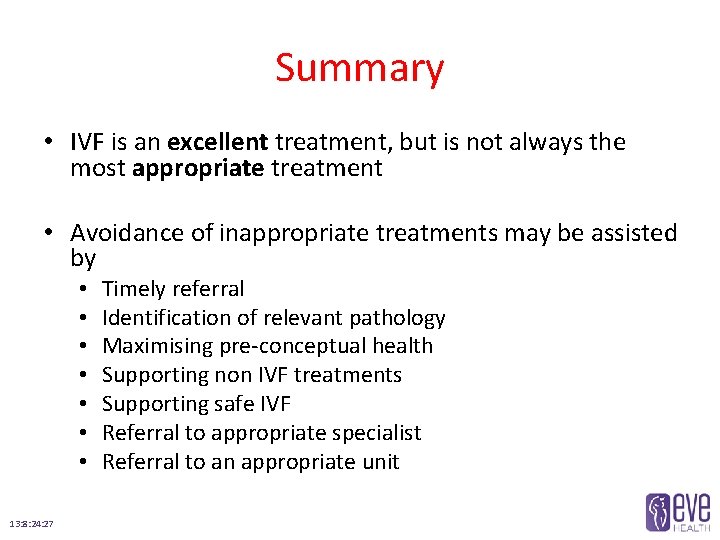 Summary • IVF is an excellent treatment, but is not always the most appropriate