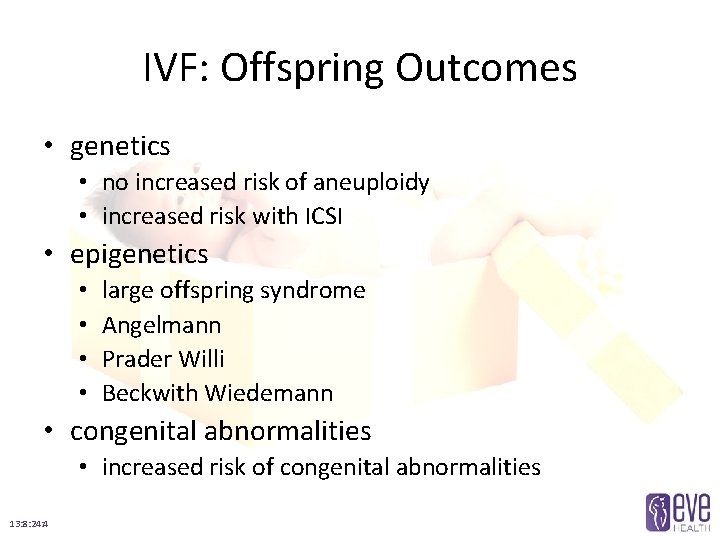 IVF: Offspring Outcomes • genetics • no increased risk of aneuploidy • increased risk