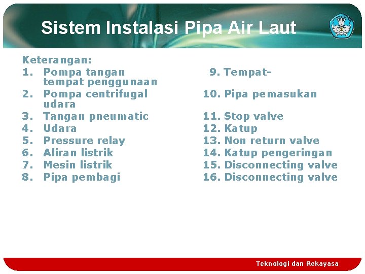 Sistem Instalasi Pipa Air Laut Keterangan: 1. Pompa tangan tempat penggunaan 2. Pompa centrifugal