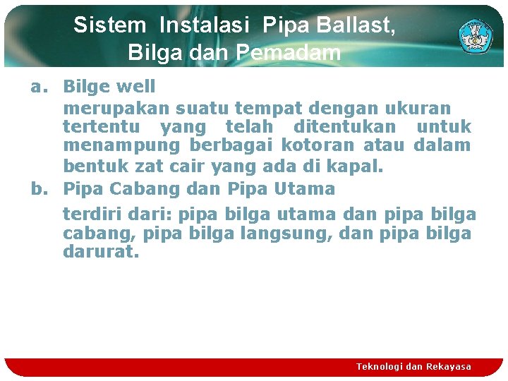 Sistem Instalasi Pipa Ballast, Bilga dan Pemadam a. Bilge well merupakan suatu tempat dengan