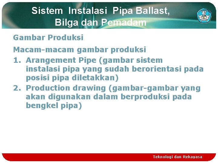 Sistem Instalasi Pipa Ballast, Bilga dan Pemadam Gambar Produksi Macam-macam gambar produksi 1. Arangement