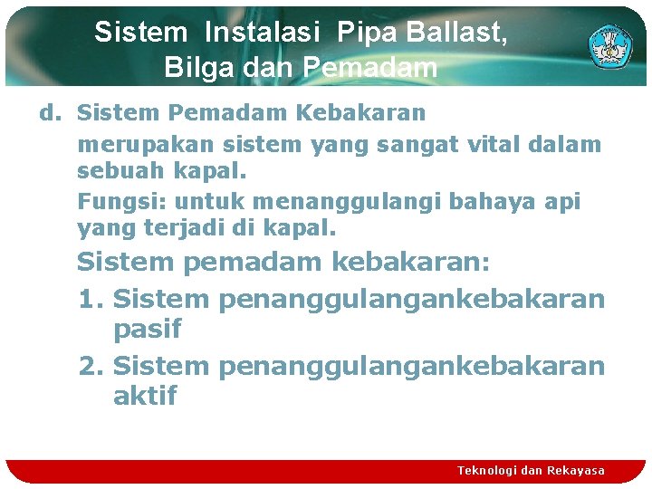 Sistem Instalasi Pipa Ballast, Bilga dan Pemadam d. Sistem Pemadam Kebakaran merupakan sistem yang