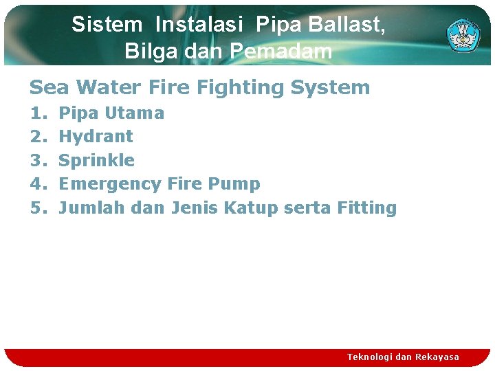 Sistem Instalasi Pipa Ballast, Bilga dan Pemadam Sea Water Fire Fighting System 1. 2.