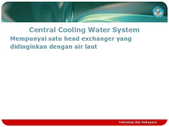 Central Cooling Water System Mempunyai satu head exchanger yang didinginkan dengan air laut Sistem