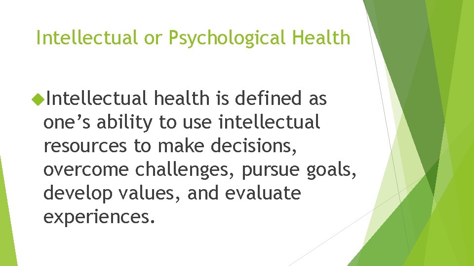 Intellectual or Psychological Health Intellectual health is defined as one’s ability to use intellectual