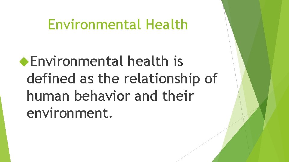 Environmental Health Environmental health is defined as the relationship of human behavior and their