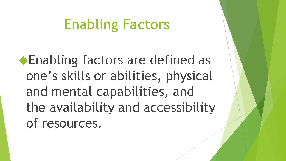 Enabling Factors Enabling factors are defined as one’s skills or abilities, physical and mental