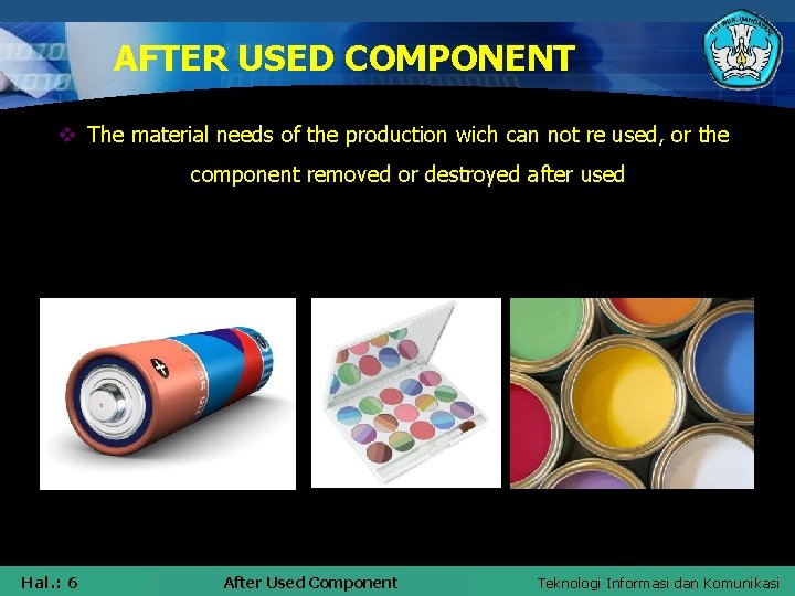 AFTER USED COMPONENT v The material needs of the production wich can not re