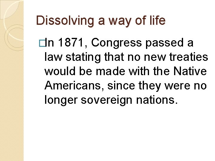 Dissolving a way of life �In 1871, Congress passed a law stating that no