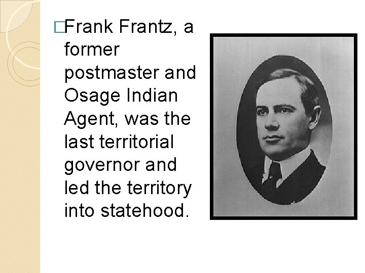 �Frank Frantz, a former postmaster and Osage Indian Agent, was the last territorial governor