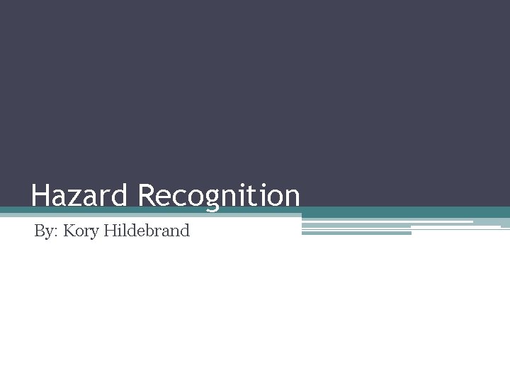 Hazard Recognition By: Kory Hildebrand 