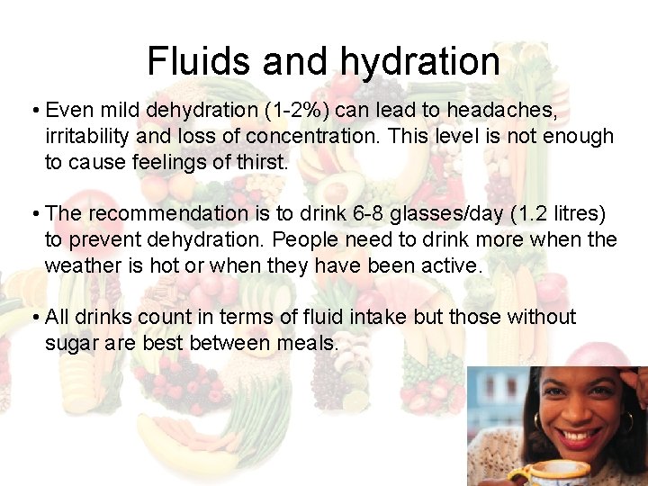 Fluids and hydration • Even mild dehydration (1 -2%) can lead to headaches, irritability