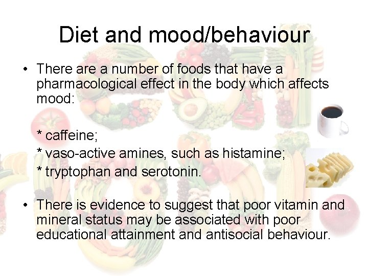 Diet and mood/behaviour • There a number of foods that have a pharmacological effect
