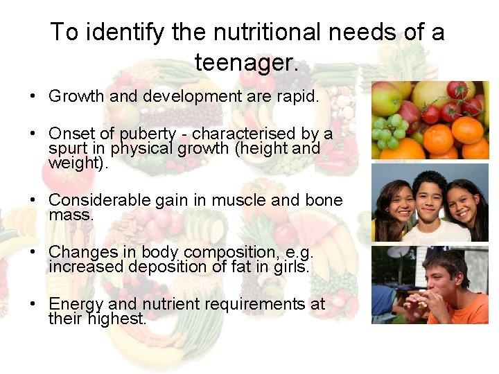 To identify the nutritional needs of a teenager. • Growth and development are rapid.