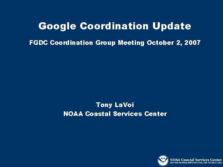 Google Coordination Update FGDC Coordination Group Meeting October 2, 2007 Tony La. Voi NOAA