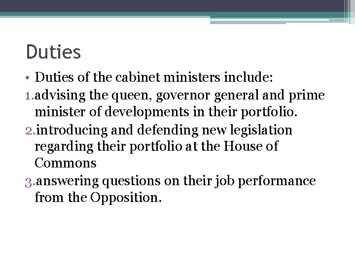 Duties • Duties of the cabinet ministers include: 1. advising the queen, governor general Duties • Duties of the cabinet ministers include: 1. advising the queen, governor general