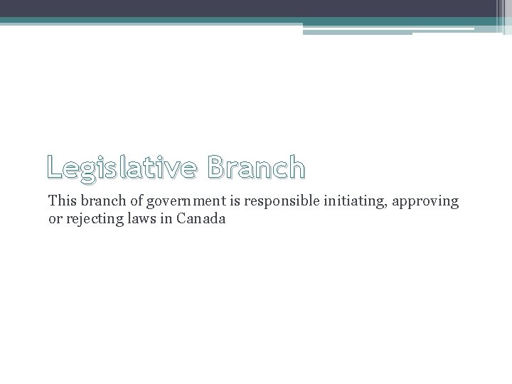 Legislative Branch This branch of government is responsible initiating, approving or rejecting laws in Legislative Branch This branch of government is responsible initiating, approving or rejecting laws in