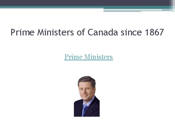 Prime Ministers of Canada since 1867 Prime Ministers Prime Ministers of Canada since 1867 Prime Ministers