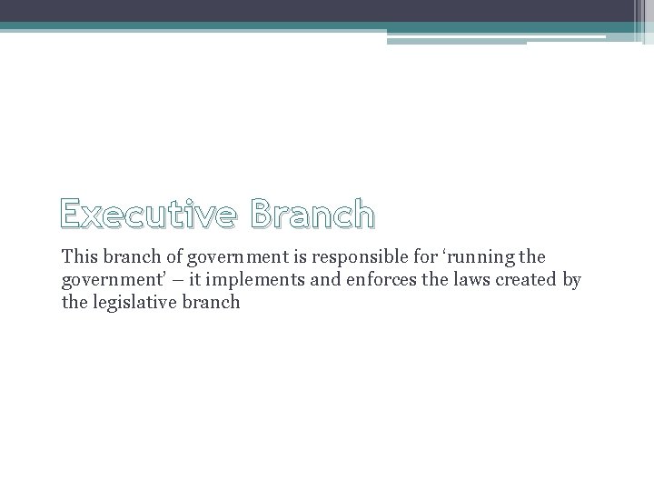Executive Branch This branch of government is responsible for ‘running the government’ – it Executive Branch This branch of government is responsible for ‘running the government’ – it
