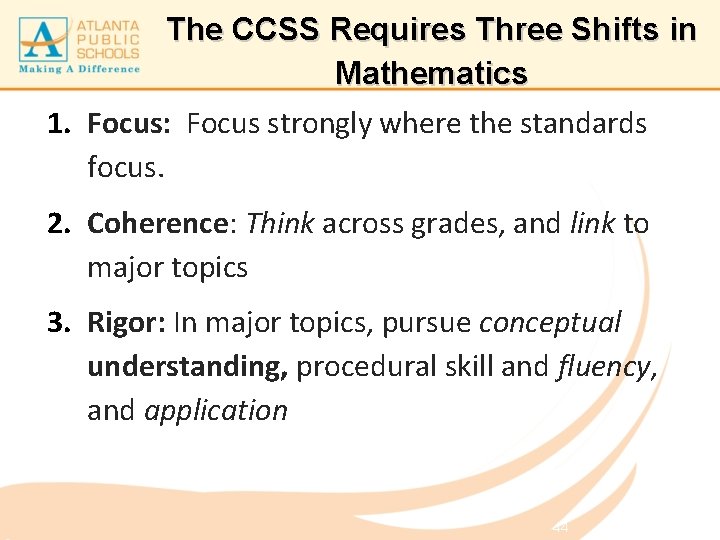 The CCSS Requires Three Shifts in Mathematics 1. Focus: Focus strongly where the standards